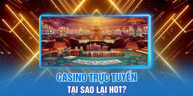 Casino Trực Tuyến Tại Sao Lại Hot