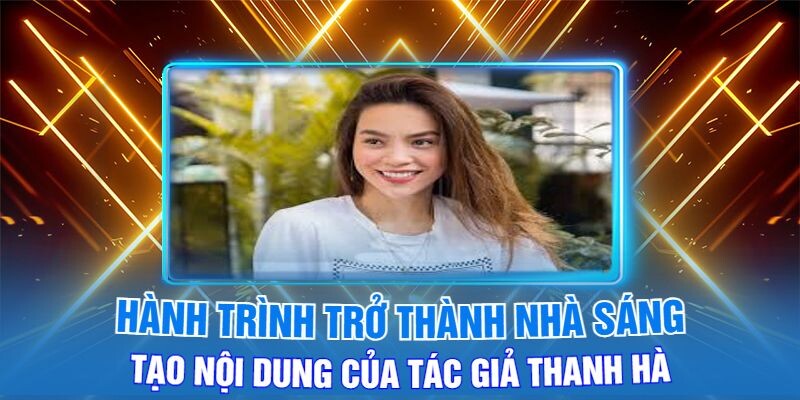 Hành Trình Trở Thành Nhà Sáng Tạo Nội Dung Của Tác Giả Thanh Hà