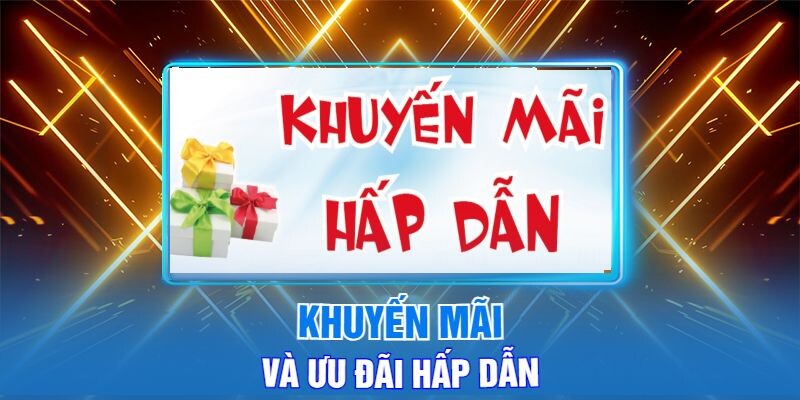 Khuyến Mãi Và Ưu Đãi Hấp Dẫn