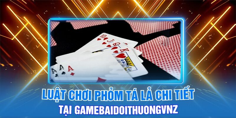 Luật Chơi Phỏm Tá Lả Chi Tiết