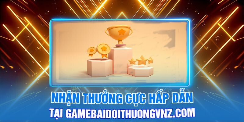 Nhận Thưởng Cực Hấp Dẫn Tại