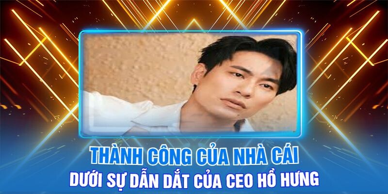 Thành Công Của Gamebaidoithuongvnz.com Dưới Sự Dẫn Dắt Của Ceo Hồ Hưng