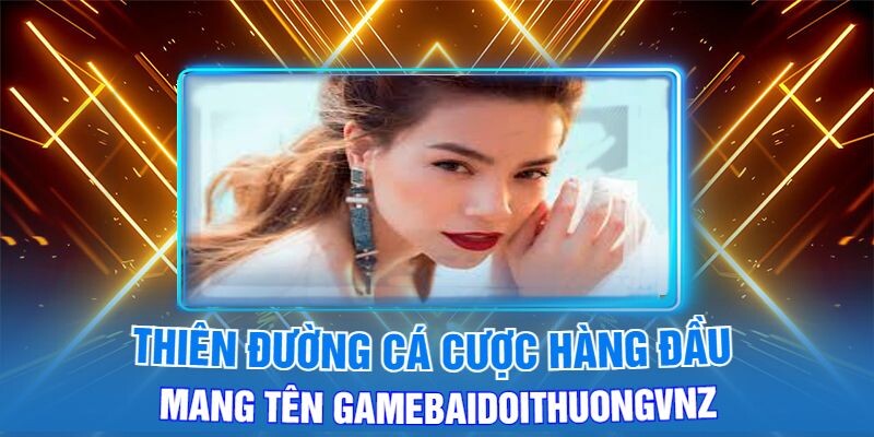 Thiên Đường Cá Cược Hàng Đầu Mang Tên Gamebaidoithuongvnz.com