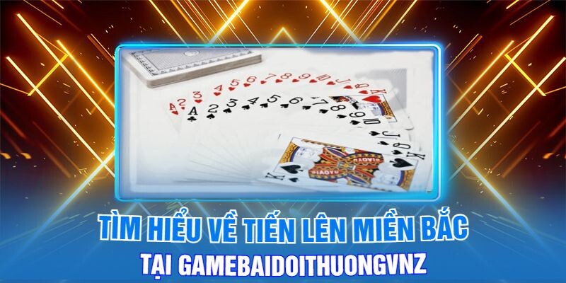 Tiến Lên Miền Bắc – Trải Nghiệm Đỉnh Cao Game Bài Đổi Thưởng