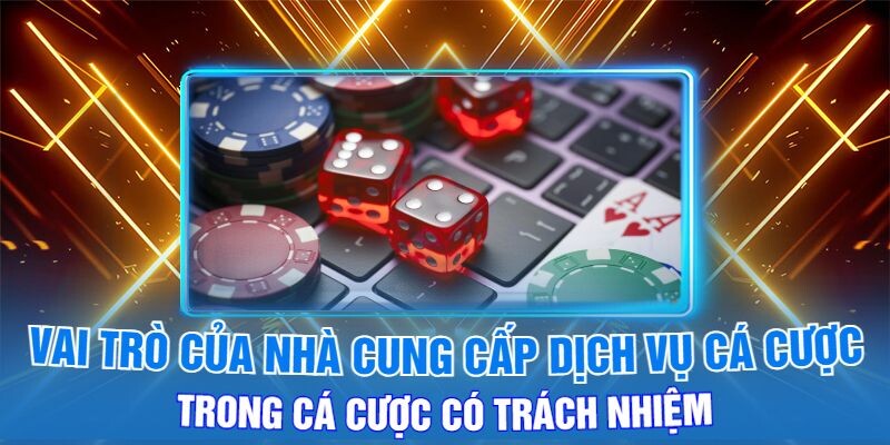 Vai Trò Của Nhà Cung Cấp Dịch Vụ Cá Cược Trong Cá Cược Có Trách Nhiệm